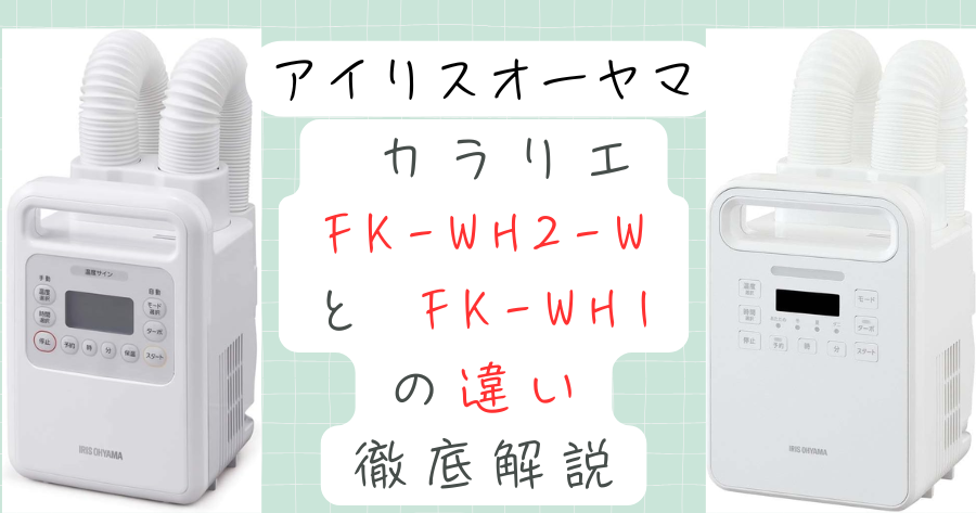 【2025年最新版】アイリスオーヤマ カラリエ FK-WH2 と FK-WH1 の違いを徹底比較！どっちを買うべき？